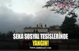 SEKA SOSYAL TESİSLERİNDE YANGIN!