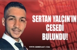 SERTAN YALÇIN’IN  CESEDİ BULUNDU!