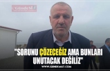 "SORUNU ÇÖZECEĞİZ AMA BUNLARI  UNUTACAK DEĞİLİZ"