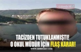 TACİZDEN TUTUKLANMIŞTI!  O OKUL MÜDÜR İÇİN FLAŞ KARAR!