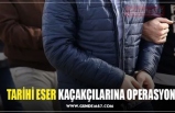 TARİHİ ESER KAÇAKÇILARINA OPERASYON