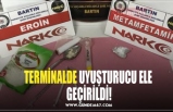 TERMİNALDE UYUŞTURUCU ELE  GEÇİRİLDİ!