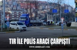 TIR İLE POLİS ARACI ÇARPIŞTI