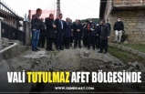 VALİ TUTULMAZ AFET BÖLGESİNDE