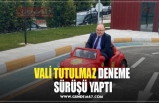 VALİ TUTULMAZ DENEME  SÜRÜŞÜ YAPTI