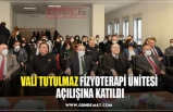 VALİ TUTULMAZ FİZYOTERAPİ ÜNİTESİ  AÇILIŞINA KATILDI