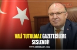 VALİ TUTULMAZ GAZETECİLERE SESLENDİ!