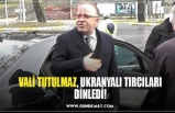 VALİ TUTULMAZ, UKRANYALI TIRCILARI DİNLEDİ!