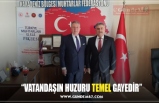 “VATANDAŞIN HUZURU TEMEL GAYEDİR”