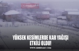 YÜKSEK KESİMLERDE KAR YAĞIŞI ETKİLİ OLDU!