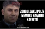 ZONGULDAKLI POLİS  MEMURU HAYATINI KAYBETTİ