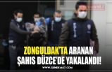 ZONGULDAK’TA ARANAN  ŞAHIS DÜZCE’DE YAKALANDI!