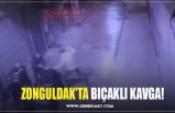 ZONGULDAK’TA BIÇAKLI KAVGA!