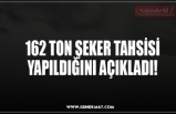 162 TON ŞEKER TAHSİSİ YAPILDIĞINI AÇIKLADI!