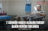 2 GÜNDÜR HABER ALINAMIYORDU! BAKIN NEREDE BULUNDU