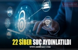 22 SİBER SUÇ AYDINLATILDI