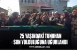 25 YAŞINDAKİ TUNAHAN SON YOLCULUĞUNA UĞURLANDI