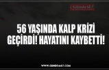 56 YAŞINDA KALP KRİZİ GEÇİRDİ! HAYATINI KAYBETTİ!