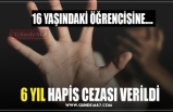 6 YIL HAPİS CEZASI VERİLDİ