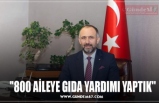 ''800 AİLEYE GIDA YARDIMI YAPTIK''