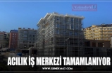 ACILIK İŞ MERKEZİ TAMAMLANIYOR