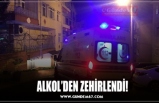 ALKOL’DEN ZEHİRLENDİ!