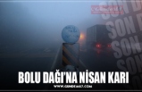 BOLU DAĞI’NA NİSAN KARI