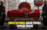 EMEKLİ ASTSUBAY, ASKERİ TÖRENLE TOPRAĞA VERİLDİ