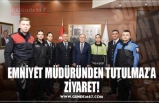 EMNİYET MÜDÜRÜNDEN TUTULMAZ’A ZİYARET!