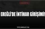 EREĞLİ’DE İNTİHAR GİRİŞİMİ!