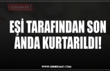 EŞİ TARAFINDAN SON ANDA KURTARILDI!