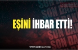 EŞİNİ İHBAR ETTİ!