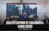 FAALİYET RAPORU OY ÇOKLUĞUYLA  KABUL EDİLDİ