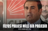 FİLYOS PROJESİ MİLLİ BİR PROJEDİR