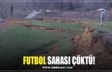 FUTBOL SAHASI ÇÖKTÜ!