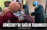 GÖKÇEBEY’DE SAĞLIK TARAMASI!