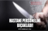 HASTANE PERSONELİNİ  BIÇAKLADI!