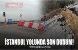 İSTANBUL YOLUNDA SON DURUM!