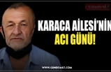 KARACA AİLESİ’NİN ACI GÜNÜ!