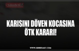 KARISINI DÖVEN KOCASINA ÖTK KARARI!