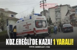 KDZ.EREĞLİ’DE KAZA! 1 YARALI!