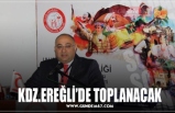 KDZ.EREĞLİ’DE TOPLANACAK