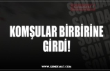 KOMŞULAR BİRBİRİNE GİRDİ!