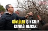 KÖYLÜLER İÇİN GELİR KAYNAĞI OLACAK!