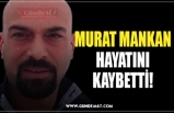 MURAT MANKAN HAYATINI KAYBETTİ