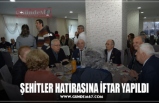 ŞEHİTLER HATIRASINA İFTAR YAPILDI