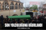 SON YOLCULUĞUNA UĞURLANDI