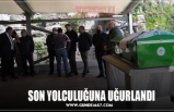 SON YOLCULUĞUNA UĞURLANDI