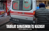 TADİLAT SIRASINDA İŞ KAZASI!