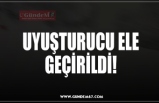 UYUŞTURUCU ELE GEÇİRİLDİ!